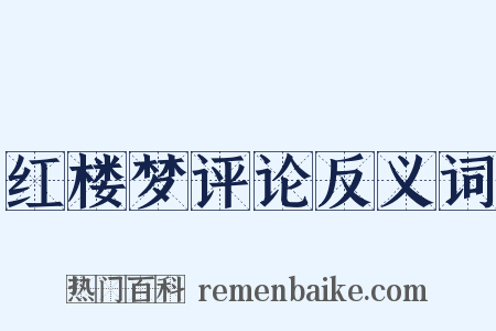 红楼梦评论反义词是什么意思的图片